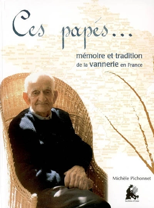 Ces papés... : mémoire et tradition de la vannerie en France - Michèle Pichonnet