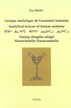 Lexique analytique de l'anatomie humaine. Analytical lexicon of human anatomy. Timiup ilangitta atingit Nunavimmilu Nunavummilu : inuktitut-français-English - Guy Bordin