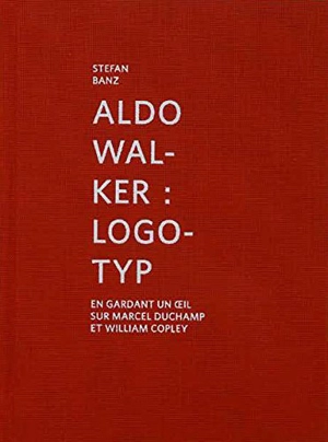 Aldo Walker : Logotyp : en gardant un oeil sur Marcel Duchamp et William Copley - Stefan Banz