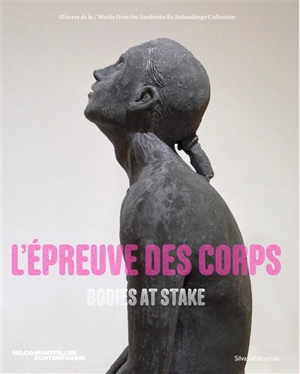 L'épreuve des corps : oeuvres de la Sandretto Re Rebaudengo collection. Bodies at stake : works from the Sandretto Re Rebaudengo collection