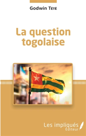 La question togolaise - Têtêvi Godwin Tété-Adjalogo