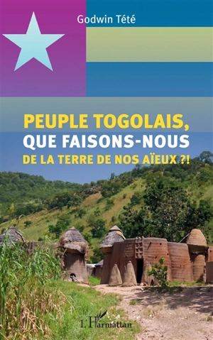 Peuple togolais, que faisons-nous de la terre de nos aïeux ?! - Têtêvi Godwin Tété-Adjalogo