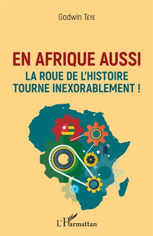 En Afrique aussi la roue de l'histoire tourne inexorablement ! - Têtêvi Godwin Tété-Adjalogo