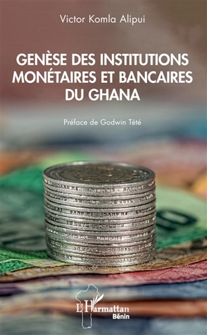 Genèse des institutions monétaires et bancaires du Ghana - Victor Komla Alipui