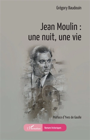 Jean Moulin : une nuit, une vie - Grégory Baudouin