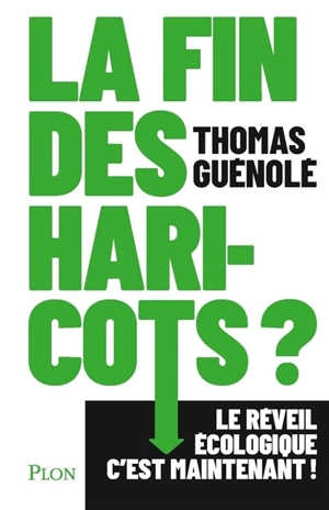 La fin des haricots ? : le réveil écologique, c'est maintenant ! - Thomas Guénolé