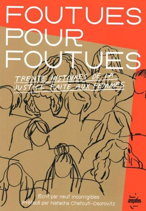 Foutues pour foutues : trente histoires de la justice faite aux femmes - Neuf incorrigibles