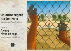 Un autre regard sur les zoos. Awang, rêves en cage - Opportune Coste