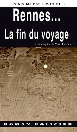 Une enquête de Yann Carradec. Rennes... : la fin du voyage - Yannick Loisel