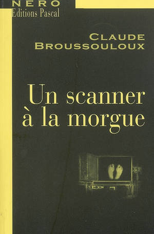 Un scanner à la morgue - Claude Broussouloux