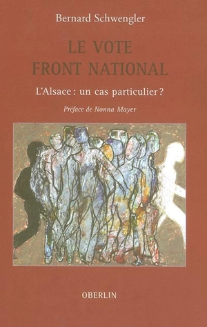 Le vote Front national : l'Alsace, un cas particulier ? : sociologie d'un vote complexe - Bernard Schwengler