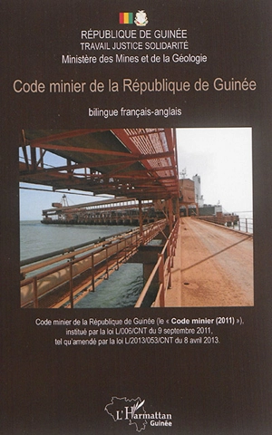 Code minier de la République de Guinée : le "Code minier" (2011) institué par la loi L-006-CNT du 9 septembre 2011, tel qu'amendé par la loi L-2013-053-CNT du 8 avril 2013 - Guinée. Ministère des mines et de la géologie