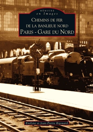 Chemins de fer de la banlieue Nord : Paris-Gare du Nord - Evelyne Rigouard