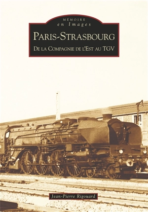 Paris-Strasbourg : de la Compagnie de l'Est au TGV - Jean-Pierre Rigouard