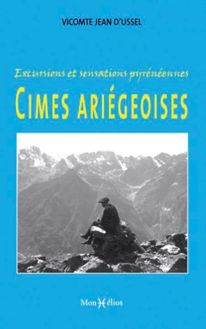 Cimes ariégeoises : excursions et sensations pyrénéennes - Jean d' Ussel