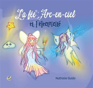 La fée Arc-en-ciel et l'électricité - Nathalie Guido