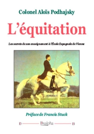 L'équitation : les secrets de son enseignement à l'Ecole espagnole de Vienne - Aloïs Podhajsky