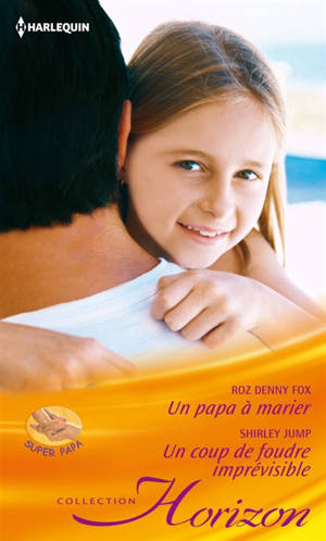 Un papa à marier : super papa. Un coup de foudre imprévisible : irrésistible patron - Roz Denny Fox