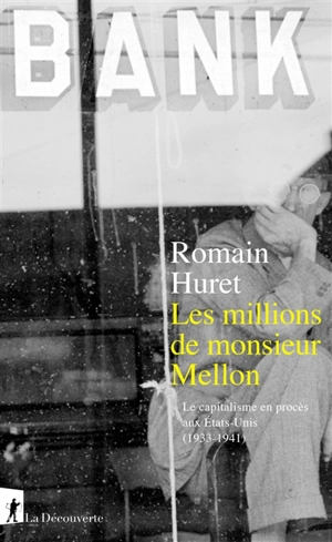 Les millions de monsieur Mellon : le capitalisme en procès aux Etats-Unis (1933-1941) - Romain Huret