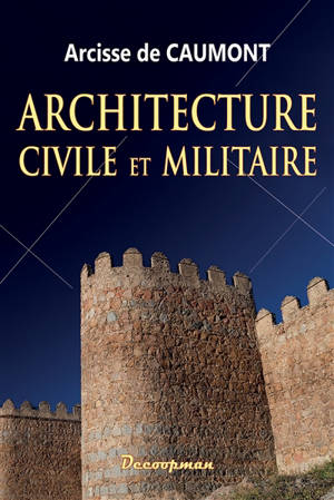 Architecture civile et militaire : abécédaire ou rudiment d'archéologie - Arcisse de Caumont