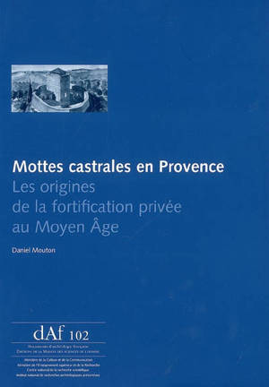 Mottes castrales en Provence : les origines de la fortification privée au Moyen Age - Daniel Mouton