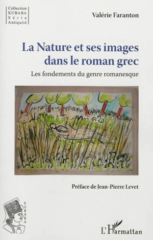 La nature et ses images dans le roman grec : les fondements du romanesque - Valérie Faranton-Deleporte