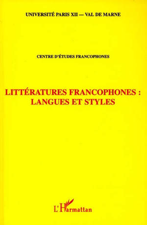 Littératures francophones, langues et styles : actes du Colloque du Centre d'études francophones Paris XII Val-de-Marne - Centre d'études littéraires francophones et comparées (Villetaneuse, Seine-Saint-Denis)