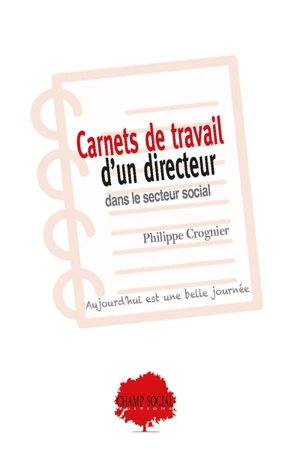 Carnets de travail d'un directeur dans le secteur social : aujourd'hui est une belle journée - Philippe Crognier