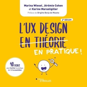 L'UX design en pratique ! : 40 fiches pour faciliter la pratique de l'UX au quotidien - Marina Wiesel