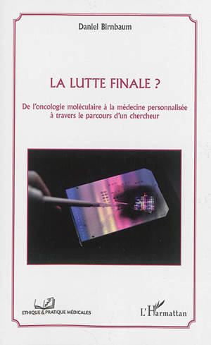 La lutte finale ? : de l'oncologie moléculaire à la médecine personnalisée à travers le parcours d'un chercheur - Daniel Birnbaum