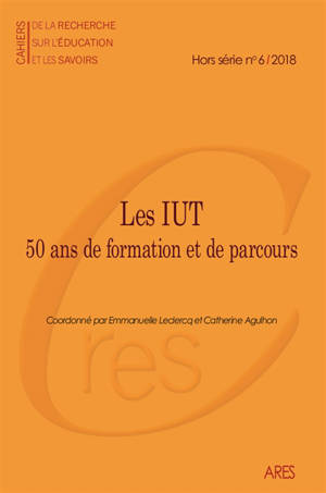 Cahiers de la recherche sur l'éducation et les savoirs, hors-série, n° 6 (2018). Les IUT : 50 ans de formation et de parcours