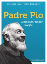 Padre Pio : témoin de l'amour crucifié - Pio Murat