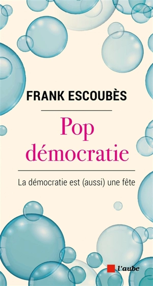 Pop démocratie : la démocratie est (aussi) une fête - Frank Escoubès