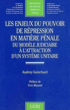 Les enjeux du pouvoir de répression en matière pénale, du modèle judiciaire à l'attraction d'un système unitaire - Audrey Guinchard