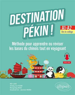 Destination Pékin ! : méthode pour apprendre ou réviser les bases du chinois tout en voyageant : A1-A2, dès le collège - Min Liao