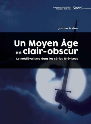 Un Moyen Age en clair-obscur : le médiévalisme dans les séries télévisées - Justine Breton