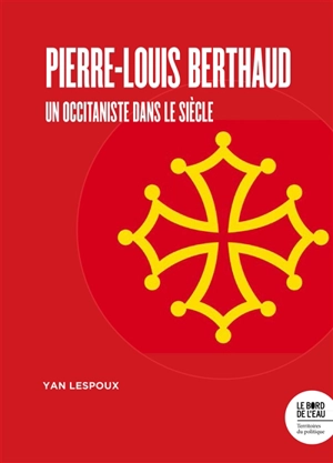 Pierre-Louis Berthaud : un occitaniste dans le siècle - Yan Lespoux