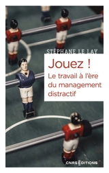 Jouez ! Le travail à l'ère du management distractif - Stéphane Le Lay