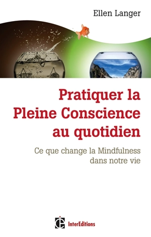 Pratiquer la pleine conscience au quotidien : ce que change la mindfulness dans notre vie - Ellen Langer