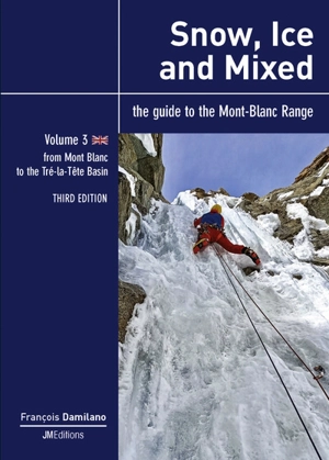 Snow, ice and mixed : the guide to the Mont-Blanc range. Vol. 3. From Mont-Blanc to the Tré-la-Tête basin - François Damilano