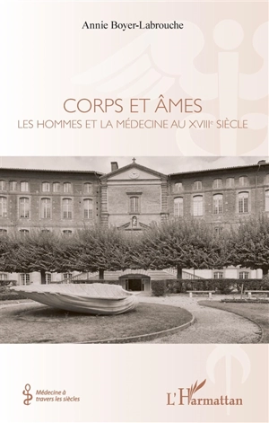 Corps et âmes : les hommes et la médecine au XVIIIe siècle - Annie Boyer-Labrouche