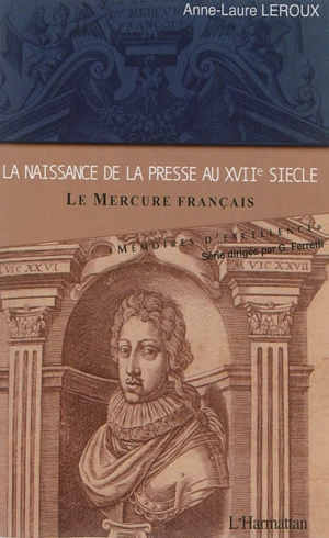 La naissance de la presse au XVIIe siècle : Le Mercure français - Anne-Laure Leroux