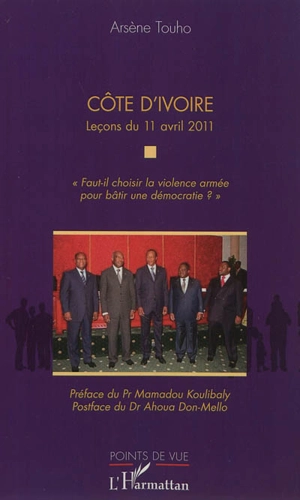 Côte d'Ivoire : leçons du 11 avril 2011 : Faut-il choisir la violence armée pour bâtir une démocratie ? - Arsène Touho