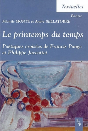 Le printemps du temps : poétiques croisées de Francis Ponge et Philippe Jaccottet - Michèle Monte