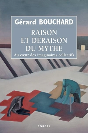 Raison et déraison du mythe : au coeur des imaginaires collectifs - Gérard Bouchard
