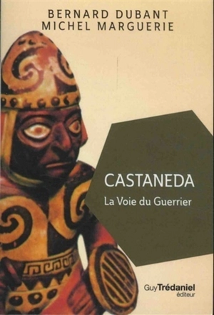 Castaneda : la voie du guerrier - Bernard Dubant