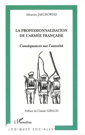 La professionnalisation de l'armée française : conséquences sur l'autorité - Sébastien Jakubowski