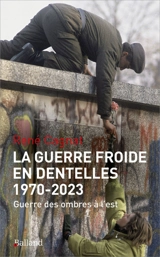 La guerre froide en dentelles : 1970-2023 : guerre des ombres à l'est - René Cagnat