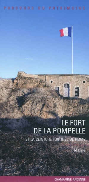 Le fort de la Pompelle : et la ceinture fortifiée de Reims, Marne - Marc Bouxin