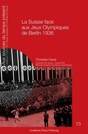 La Suisse face aux jeux Olympiques de Berlin 1936 : un pays partagé entre la contestation et la sauvegarde de ses intérêts avec le IIIe Reich - Christian Favre